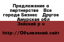 Предложение о партнерстве - Все города Бизнес » Другое   . Амурская обл.,Зейский р-н